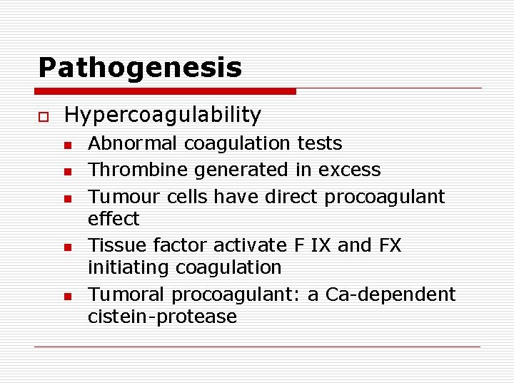 Pathogenesis o Hypercoagulability n n n Abnormal coagulation tests Thrombine generated in excess Tumour