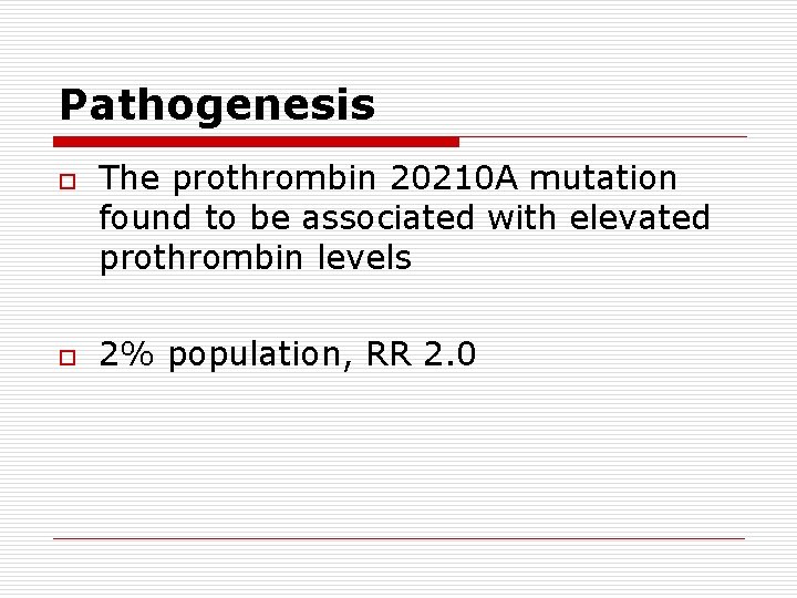 Pathogenesis o o The prothrombin 20210 A mutation found to be associated with elevated