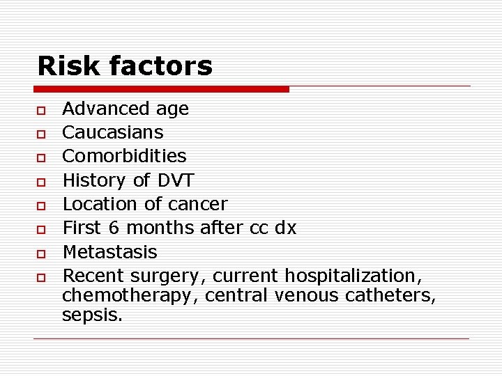 Risk factors o o o o Advanced age Caucasians Comorbidities History of DVT Location