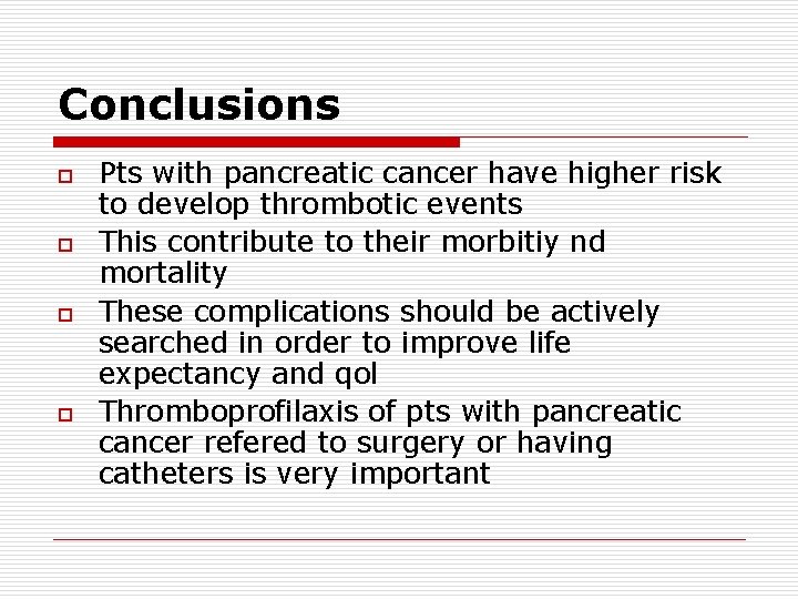 Conclusions o o Pts with pancreatic cancer have higher risk to develop thrombotic events