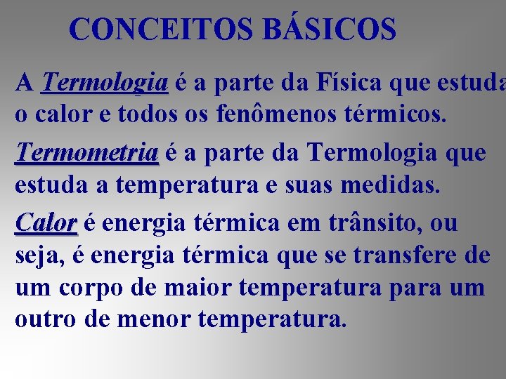 CONCEITOS BÁSICOS A Termologia é a parte da Física que estuda o calor e