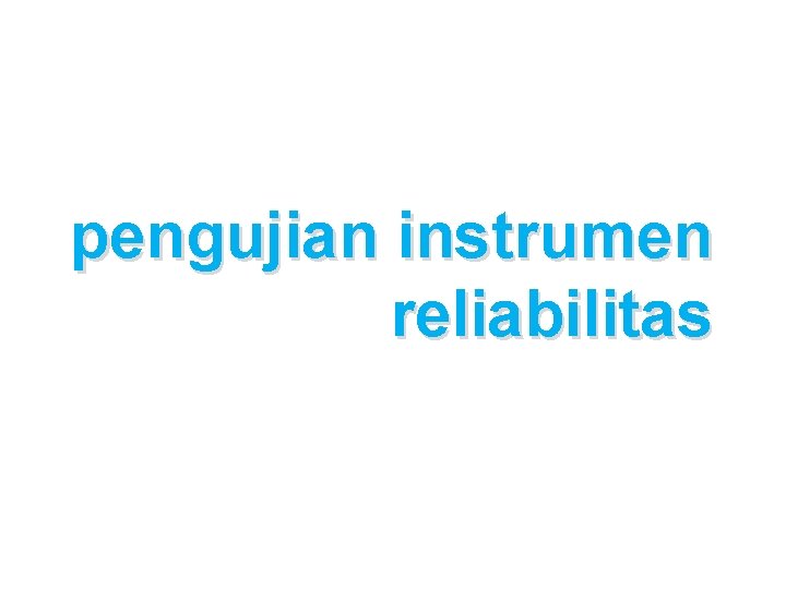 pengujian instrumen reliabilitas 