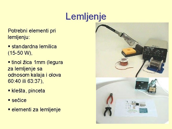 Lemljenje Potrebni elementi pri lemljenju: § standardna lemilica (15 -50 W), § tinol žica