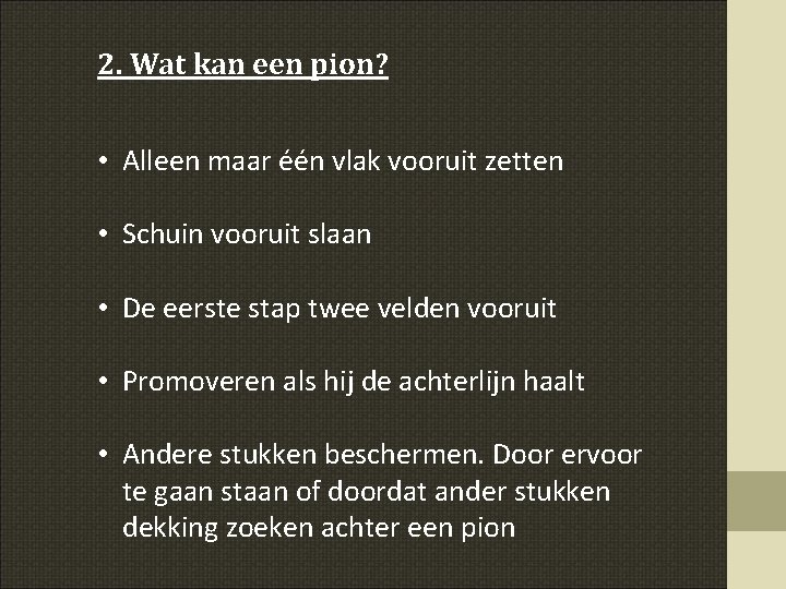 2. Wat kan een pion? • Alleen maar één vlak vooruit zetten • Schuin