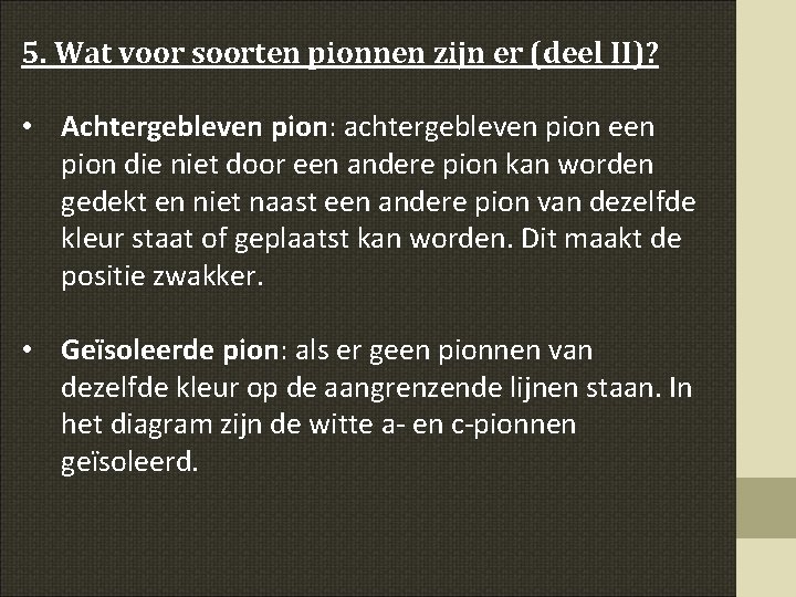 5. Wat voor soorten pionnen zijn er (deel II)? • Achtergebleven pion: achtergebleven pion