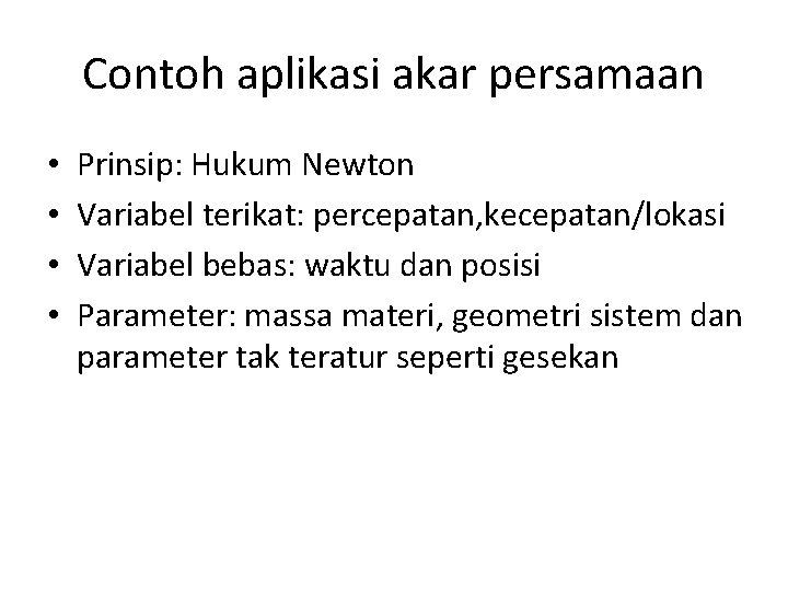 Contoh aplikasi akar persamaan • • Prinsip: Hukum Newton Variabel terikat: percepatan, kecepatan/lokasi Variabel