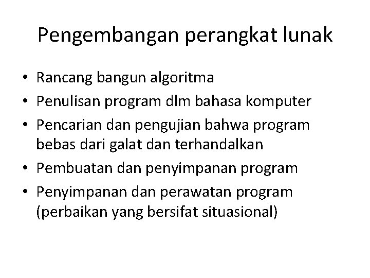 Pengembangan perangkat lunak • Rancang bangun algoritma • Penulisan program dlm bahasa komputer •