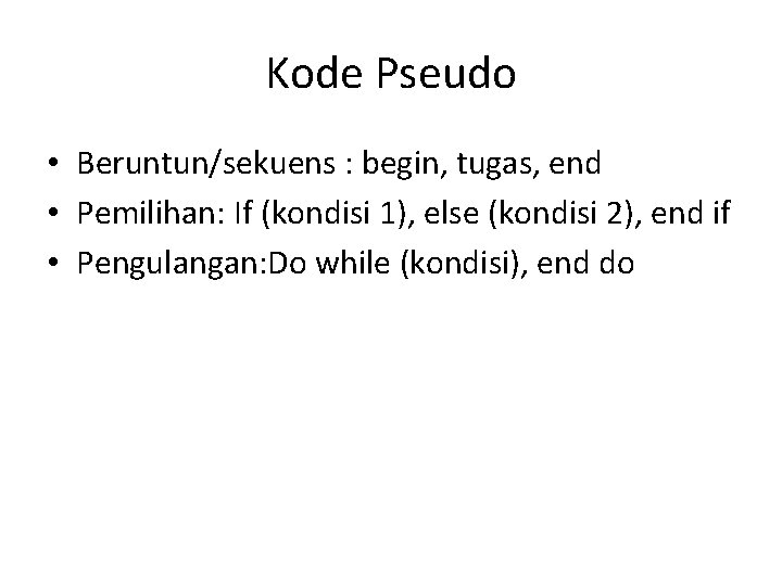 Kode Pseudo • Beruntun/sekuens : begin, tugas, end • Pemilihan: If (kondisi 1), else