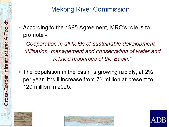 Cross-Border Infrastructure: A Toolkit Mekong River Commission • According to the 1995 Agreement, MRC’s