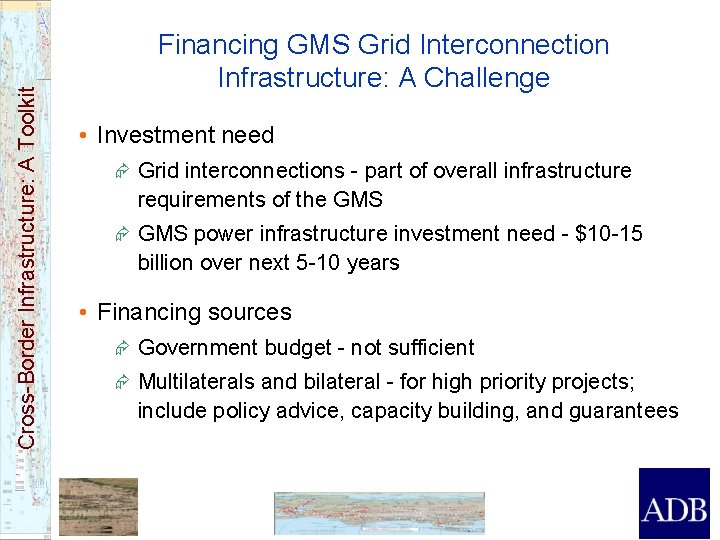 Cross-Border Infrastructure: A Toolkit Financing GMS Grid Interconnection Infrastructure: A Challenge • Investment need