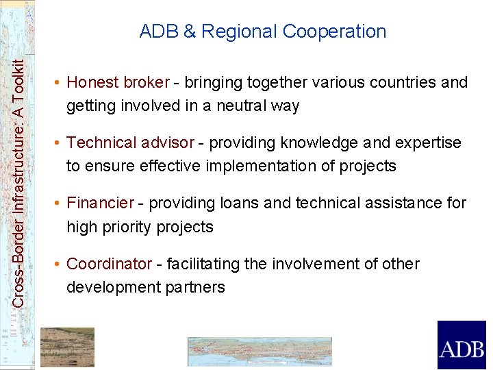 Cross-Border Infrastructure: A Toolkit ADB & Regional Cooperation • Honest broker - bringing together