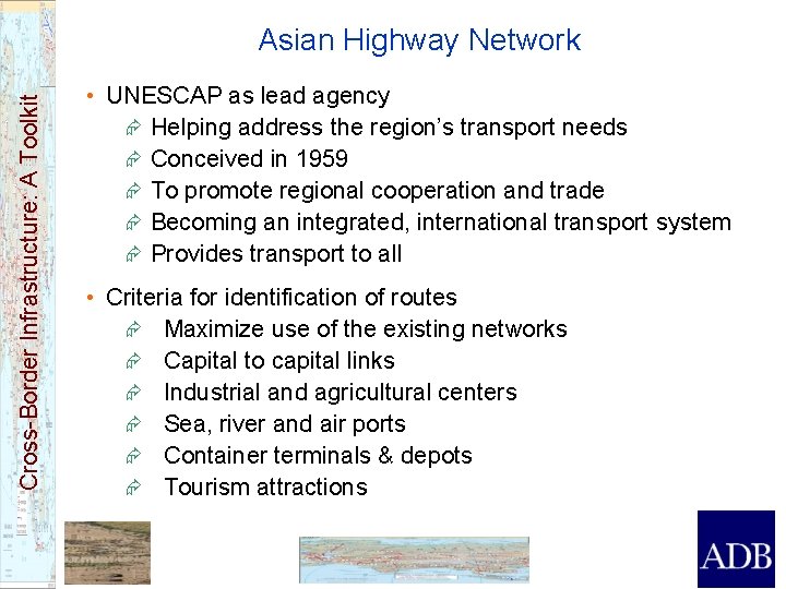 Cross-Border Infrastructure: A Toolkit Asian Highway Network • UNESCAP as lead agency Æ Helping