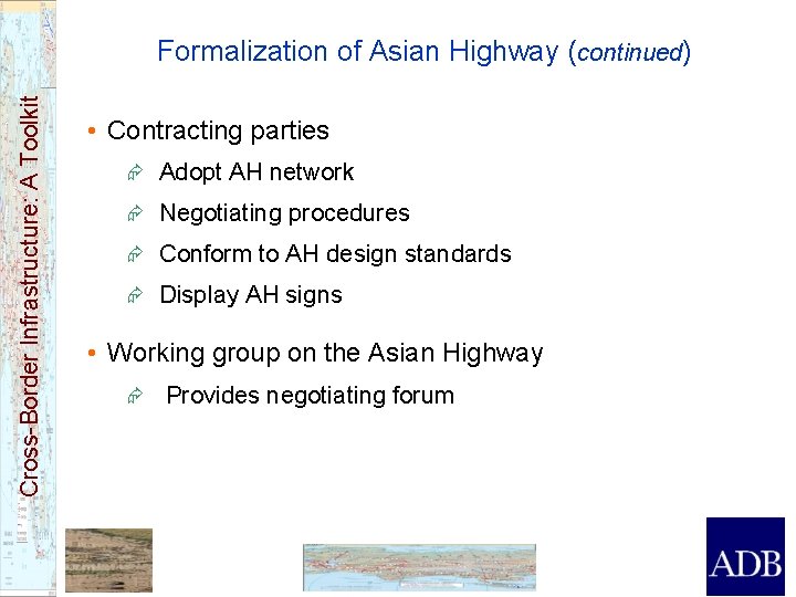 Cross-Border Infrastructure: A Toolkit Formalization of Asian Highway (continued) • Contracting parties Æ Adopt