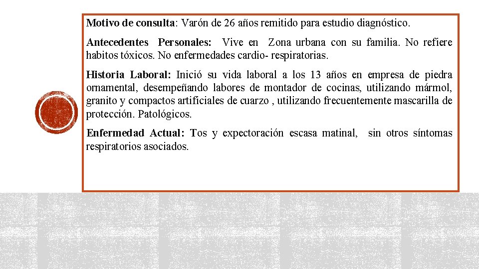 Motivo de consulta: Varón de 26 años remitido para estudio diagnóstico. Antecedentes Personales: Vive