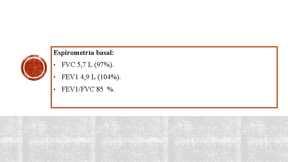 Espirometría basal: • FVC 5, 7 L (97%). • FEV 1 4, 9 L