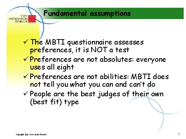 Fundamental assumptions ü The MBTI questionnaire assesses preferences, it is NOT a test ü