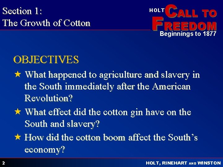 Section 1: The Growth of Cotton CALL TO HOLT FREEDOM Beginnings to 1877 OBJECTIVES