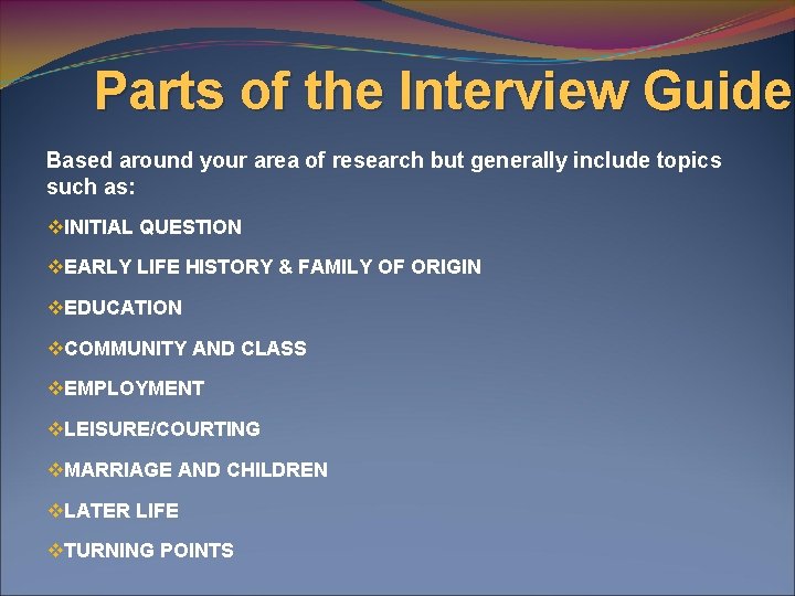 Parts of the Interview Guide Based around your area of research but generally include