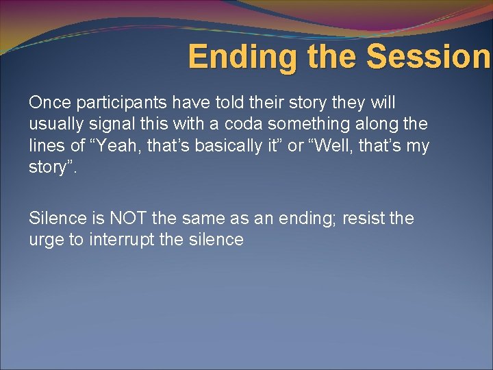 Ending the Session Once participants have told their story they will usually signal this