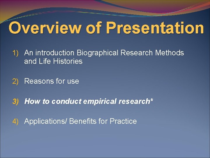 Overview of Presentation 1) An introduction Biographical Research Methods and Life Histories 2) Reasons