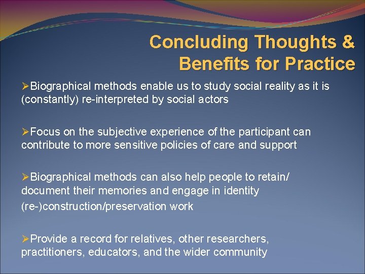 Concluding Thoughts & Benefits for Practice ØBiographical methods enable us to study social reality