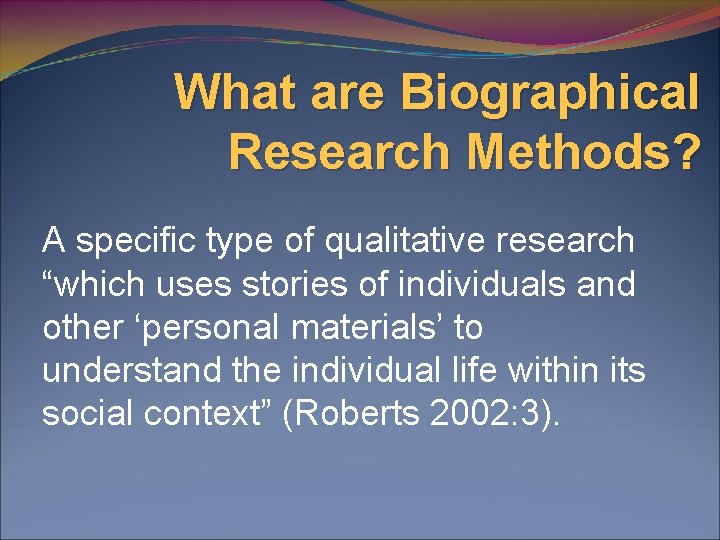 What are Biographical Research Methods? A specific type of qualitative research “which uses stories