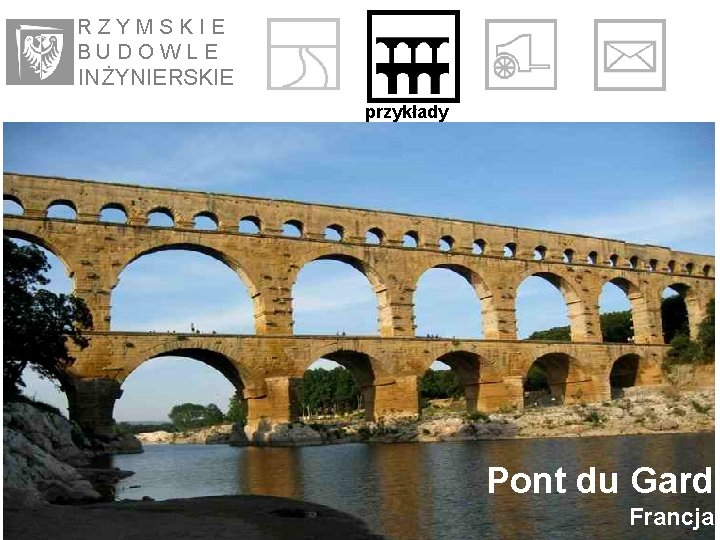 RZYMSKIE BUDOWLE IN ŻYNIE RSKIE przykłady Pont du Gard Francja 