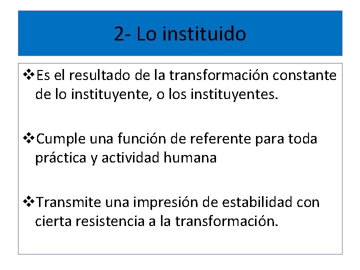 2 - Lo instituido v. Es el resultado de la transformación constante de lo