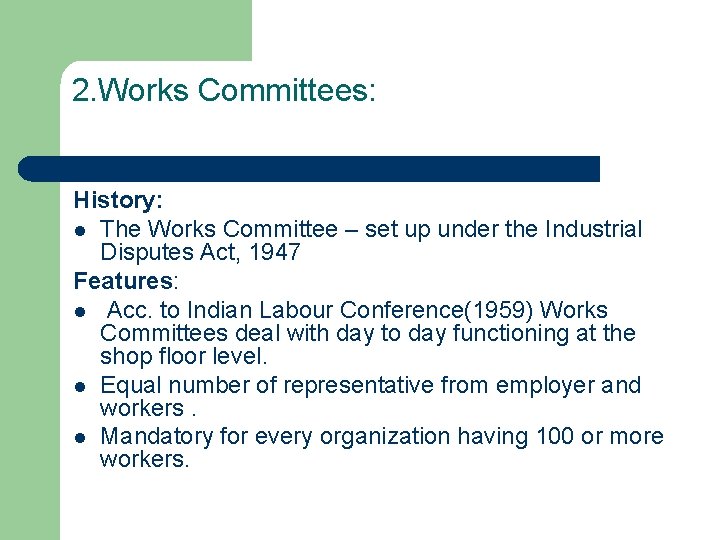 2. Works Committees: History: l The Works Committee – set up under the Industrial
