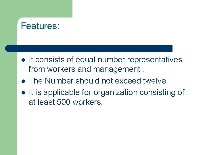 Features: l l l It consists of equal number representatives from workers and management.