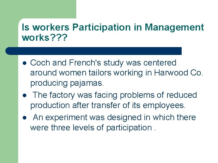 Is workers Participation in Management works? ? ? l l l Coch and French's