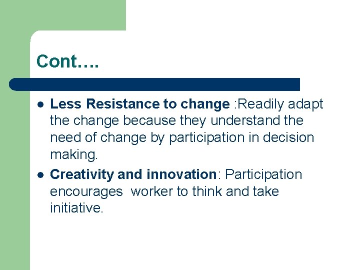 Cont…. l l Less Resistance to change : Readily adapt the change because they