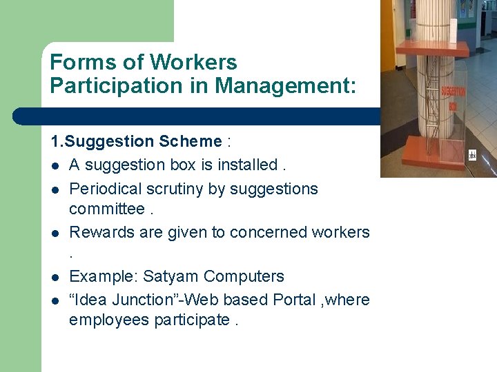 Forms of Workers Participation in Management: 1. Suggestion Scheme : l A suggestion box