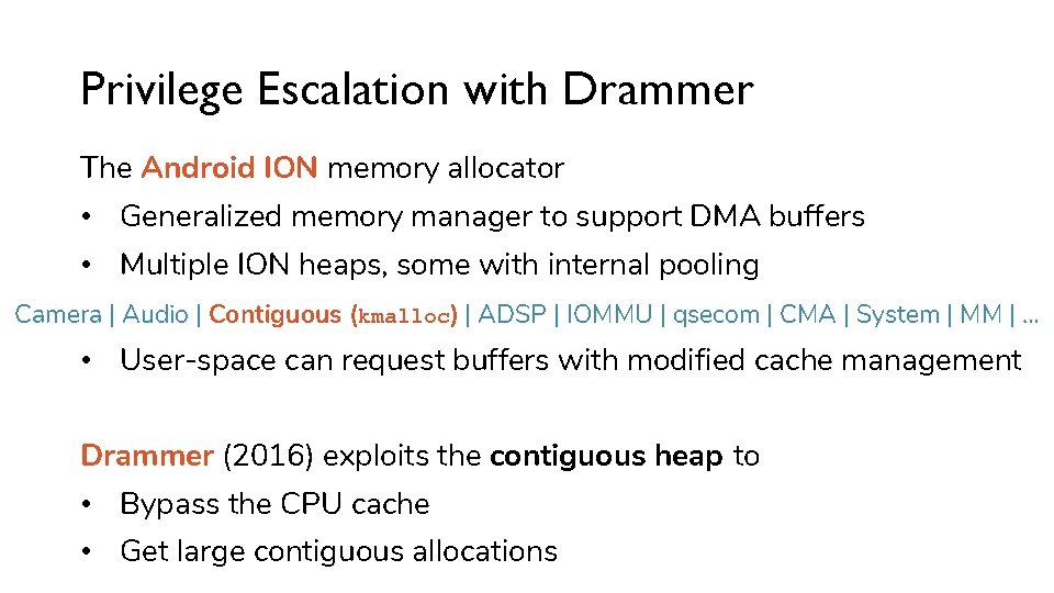 Privilege Escalation with Drammer The Android ION memory allocator • Generalized memory manager to