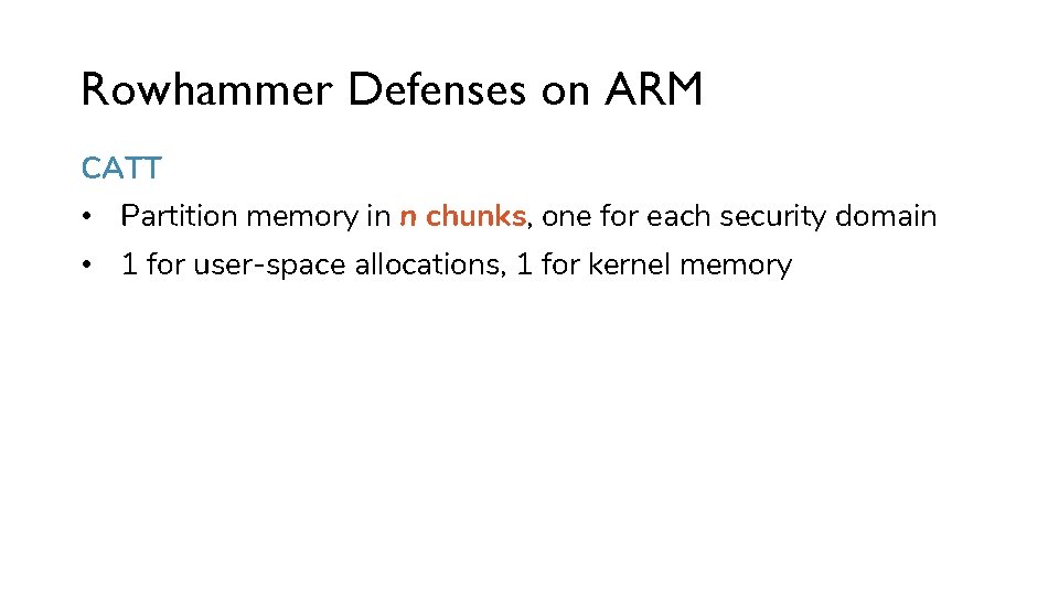 Rowhammer Defenses on ARM CATT • Partition memory in n chunks, one for each