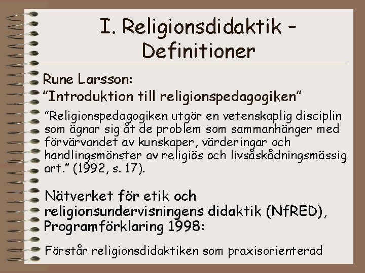 I. Religionsdidaktik – Definitioner Rune Larsson: ”Introduktion till religionspedagogiken” ”Religionspedagogiken utgör en vetenskaplig disciplin