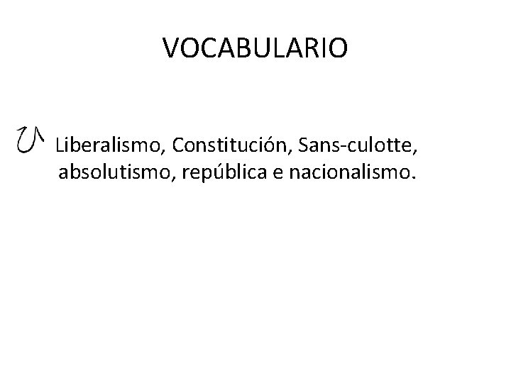 VOCABULARIO Liberalismo, Constitución, Sans-culotte, absolutismo, república e nacionalismo. 