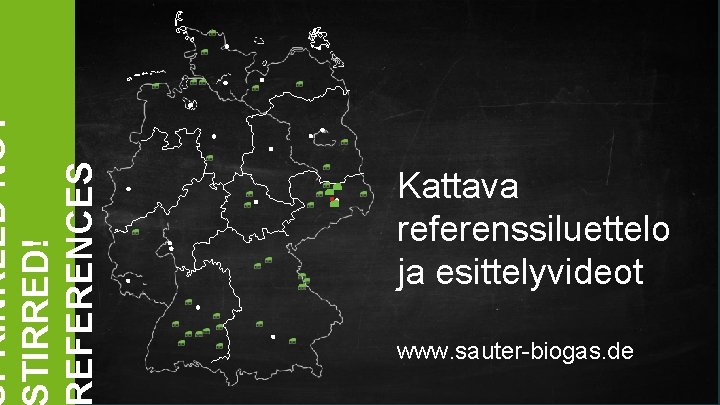 PRINKLED NOT TIRRED! EFERENCES Kattava referenssiluettelo ja esittelyvideot www. sauter-biogas. de 