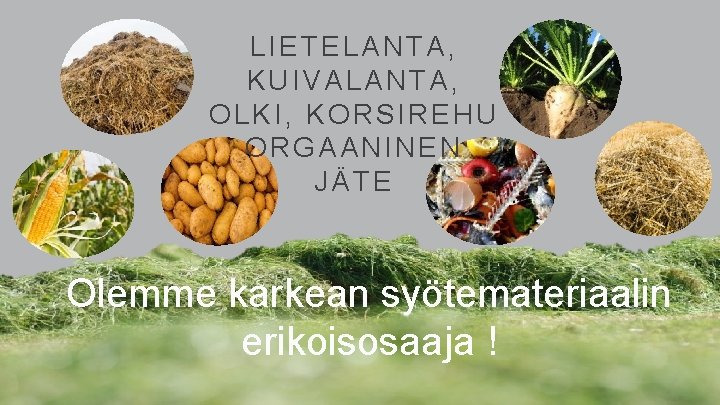 LIETELANTA, KUIVALANTA, OLKI, KORSIREHU ORGAANINEN JÄTE Olemme karkean syötemateriaalin erikoisosaaja ! 