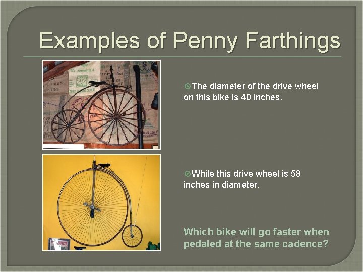 Examples of Penny Farthings The diameter of the drive wheel on this bike is Examples of Penny Farthings The diameter of the drive wheel on this bike is