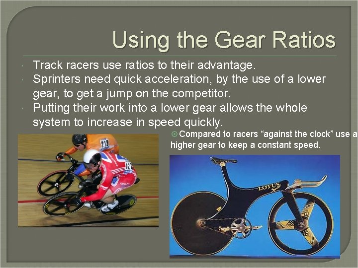 Using the Gear Ratios Track racers use ratios to their advantage. Sprinters need quick Using the Gear Ratios Track racers use ratios to their advantage. Sprinters need quick