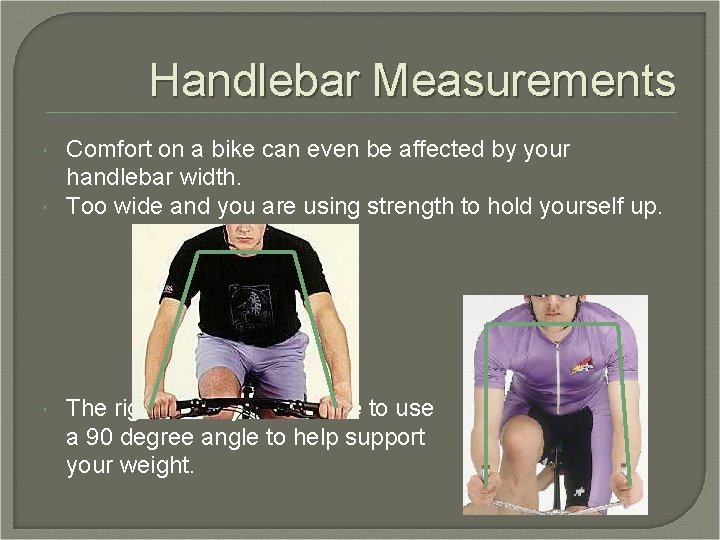 Handlebar Measurements Comfort on a bike can even be affected by your handlebar width. Handlebar Measurements Comfort on a bike can even be affected by your handlebar width.