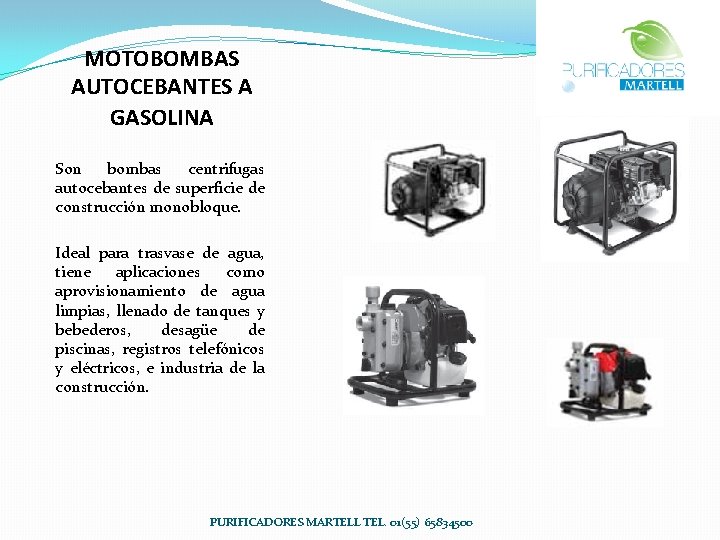 MOTOBOMBAS AUTOCEBANTES A GASOLINA Son bombas centrifugas autocebantes de superficie de construcción monobloque. Ideal