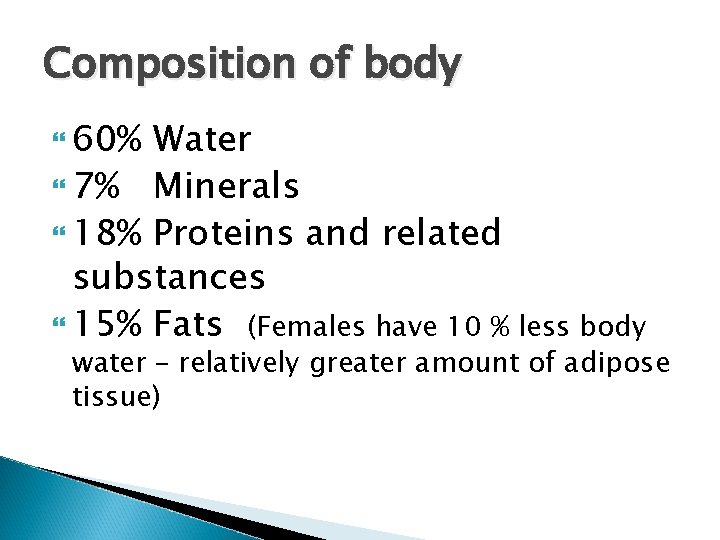 Composition of body 60% Water 7% Minerals 18% Proteins and related substances 15% Fats