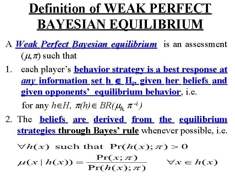 Definition of WEAK PERFECT BAYESIAN EQUILIBRIUM A Weak Perfect Bayesian equilibrium is an assessment
