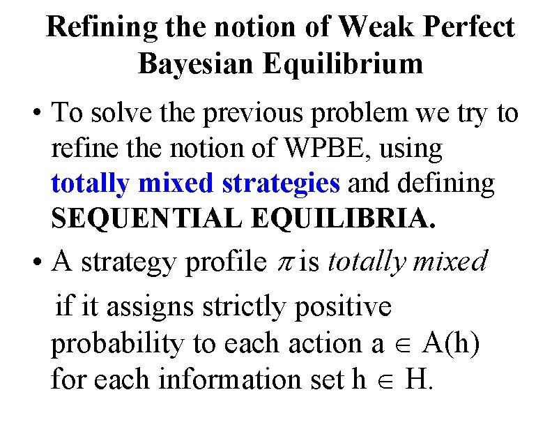 Refining the notion of Weak Perfect Bayesian Equilibrium • To solve the previous problem