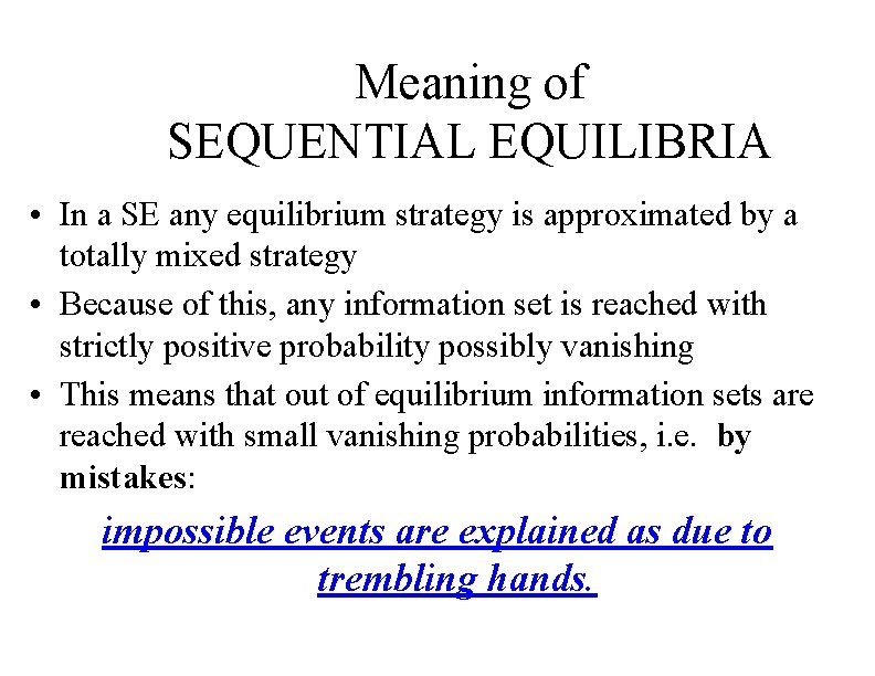 Meaning of SEQUENTIAL EQUILIBRIA • In a SE any equilibrium strategy is approximated by