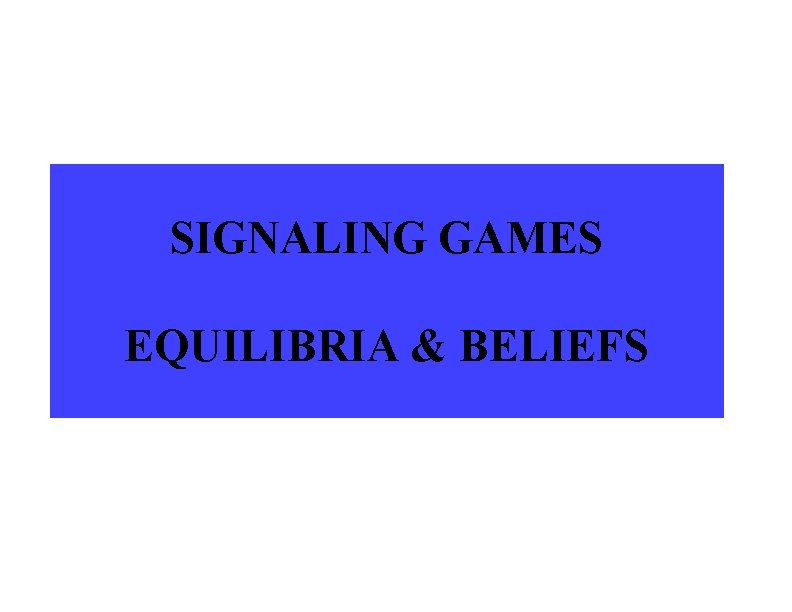 SIGNALING GAMES EQUILIBRIA & BELIEFS 