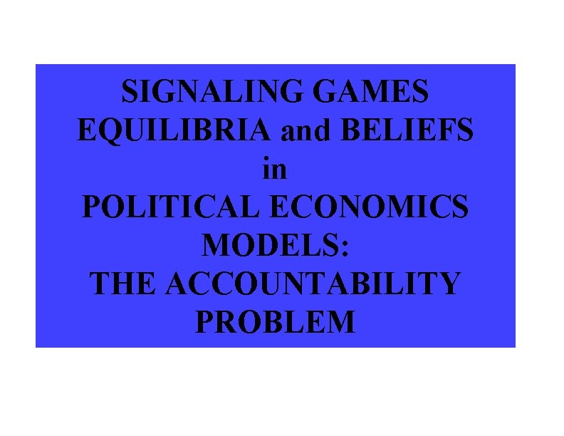 SIGNALING GAMES EQUILIBRIA and BELIEFS in POLITICAL ECONOMICS MODELS: THE ACCOUNTABILITY PROBLEM 