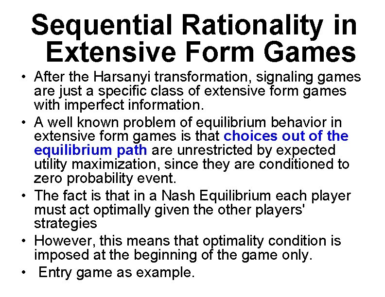 Sequential Rationality in Extensive Form Games • After the Harsanyi transformation, signaling games are